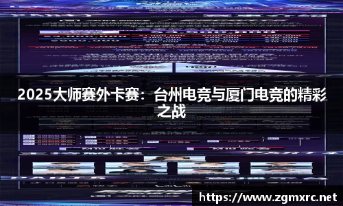 2025大师赛外卡赛：台州电竞与厦门电竞的精彩之战