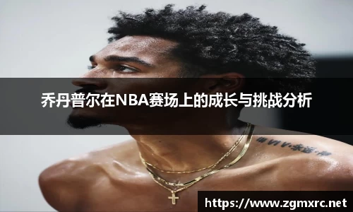 乔丹普尔在NBA赛场上的成长与挑战分析